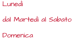 Luned dal Marted al Sabato Domenica