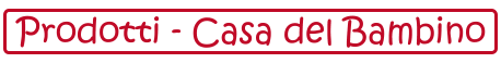 Prodotti - Casa del Bambino