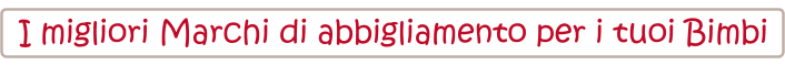 I migliori Marchi di abbigliamento per i tuoi Bimbi