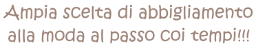 Ampia scelta di abbigliamento  alla moda al passo coi tempi!!!