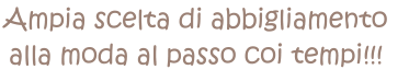 Ampia scelta di abbigliamento  alla moda al passo coi tempi!!!