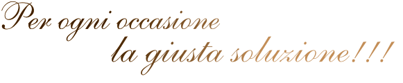 la giusta soluzione!!! Per ogni occasione  la giusta soluzione!!! Per ogni occasione